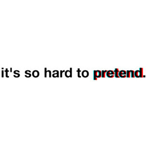 it's so hard to pretend. 3D quote. feel free to use. :D