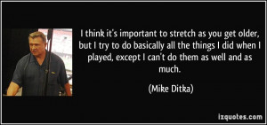 important to stretch as you get older, but I try to do basically all ...