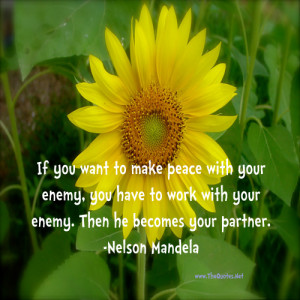 ... With Your Enemy. Then He Becomes Your Partner ” - Nelson Mandela