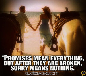 Promises mean everything, but after they are broken, sorry means ...