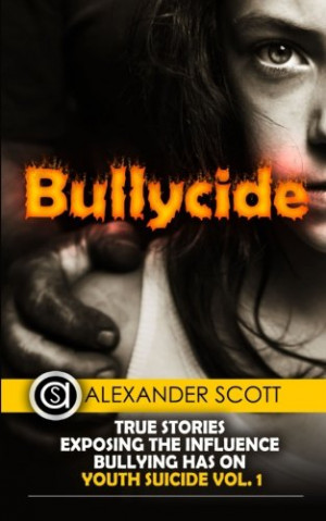 Bullycide: True Stories Exposing The Influence Bullying has On Youth ...