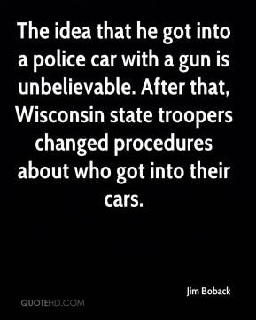 Jim Boback - The idea that he got into a police car with a gun is ...