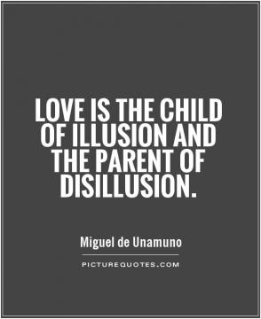 Love is the child of illusion and the parent of disillusion.