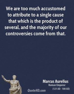 We are too much accustomed to attribute to a single cause that which ...