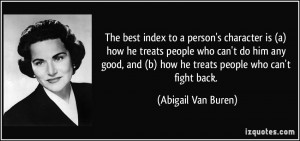 ... people who can't do him any good, and (b) how he treats people who can