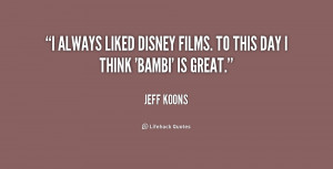 always liked Disney films. To this day I think 'Bambi' is great ...