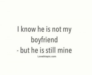 He is not my boyfriend but he is still mine