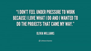 File Name : quote-Olivia-Williams-i-dont-feel-under-pressure-to-work ...
