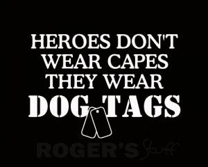 Heroes Don't Wear Capes They Wear Dog Tags