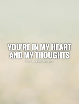 You're in my heart and my thoughts Picture Quote #1