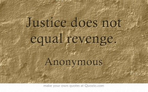 Justice does not equal revenge.