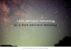 Quotes Dreaming Quotes Meaning Of Life Quotes Meaningful Life Quotes ...