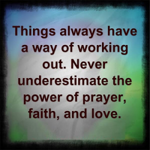 ... working out. Never underestimate the power of prayer, faith, and love