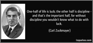 One-half of life is luck; the other half is discipline - and that's ...