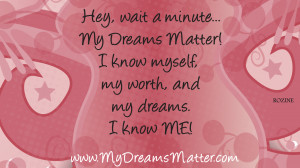 Hey, wait a minute... My Dreams Matter! I know myself, my worth and my ...