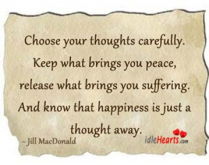 Choose your thoughts carefully. Keep what brings you peace, release ...