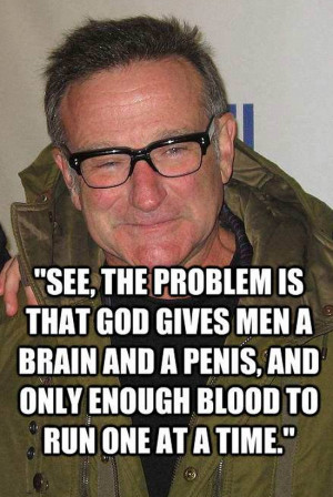 See, the problem is that God gives men a brain and a penis, and only ...