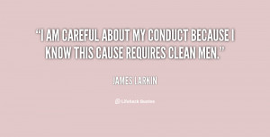 am careful about my conduct because I know this cause requires clean ...