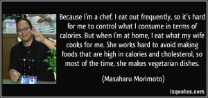 Because I'm a chef, I eat out frequently, so it's hard for me to ...