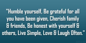 Humble yourself, Be grateful for all you have been given, Cherish ...