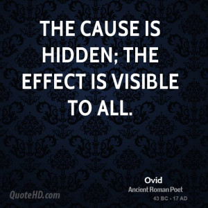 The cause is hidden; the effect is visible to all.