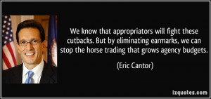 ... earmarks, we can stop the horse trading that grows agency budgets