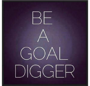 Be a goal digger