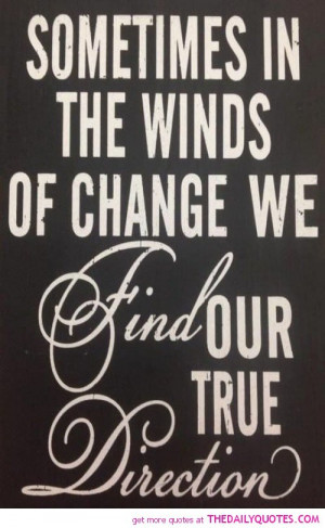 Quotes About Change In Life Direction The-winds-of-change-find-true ...