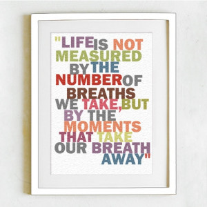 life is not measured by the number of breaths we take but by the ...