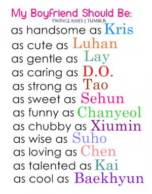 Mine is :- My boyfriend should be as handsome as Kris :D