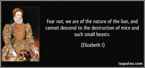 Fear not, we are of the nature of the lion, and cannot descend to the ...