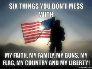 you don't mess with... My Faith, My Family, My Guns, My Flag, My ...