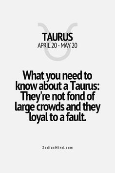 ... taurus they re not fond of large crowds and they are loyal to a fault