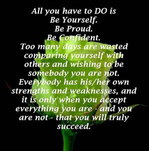 All You Have To Do Is Be Yourself. Be Proud. Be Confident. Too Many ...