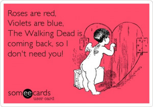 Roses are red, Violets are blue, The Walking Dead is coming back, so I ...