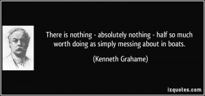 There is nothing - absolutely nothing - half so much worth doing as ...