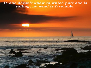 If one doesnt know to which port one is sailing no wind is favorable.