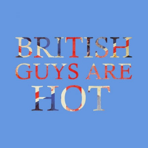british guys are hot. quotes