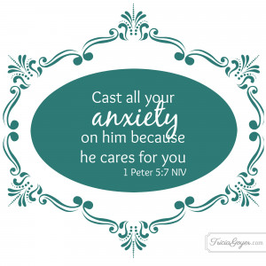 Cast ALL your anxiety. Cast all your anxiety on him because he cares ...