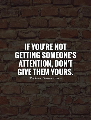 ... getting someone's attention, Don't give them yours Picture Quote #1