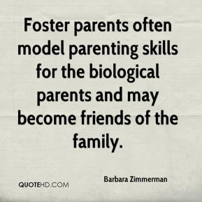 Foster parents often model parenting skills for the biological parents ...