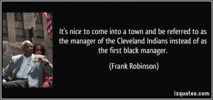 ... Indians instead of as the first black manager. - Frank Robinson