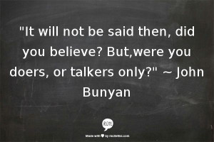 ... did you believe? But,were you doers, or talkers only?