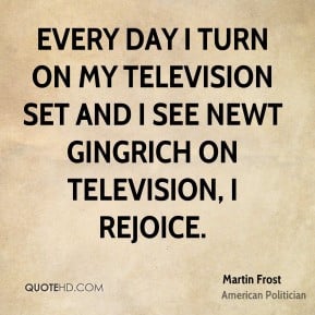 Martin Frost - Every day I turn on my television set and I see Newt ...