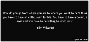 How do you go from where you are to where you want to be? I think you ...