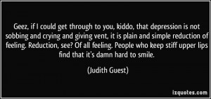 ... stiff upper lips find that it's damn hard to smile. - Judith Guest