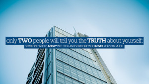 people will tell you the truth about yourself- someone who is angry ...