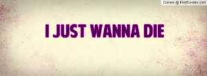 Just Wanna Die Quotes