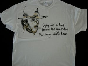 ... Clint Eastwood and a quote from movie The Outlaw Josey Wales for men