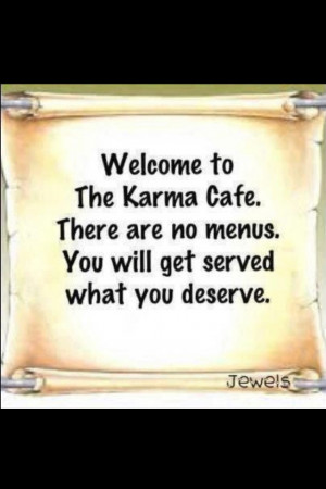 Karma karma...be careful!